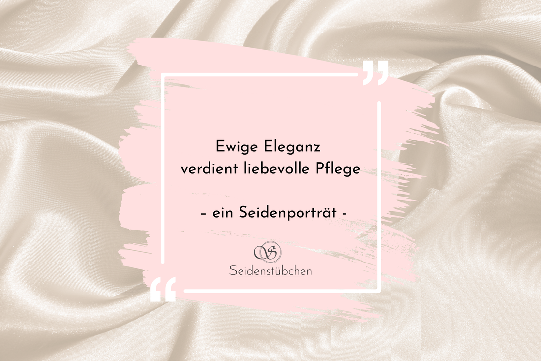 Ewige Eleganz verdient liebevolle Pflege – ein Seidenporträt