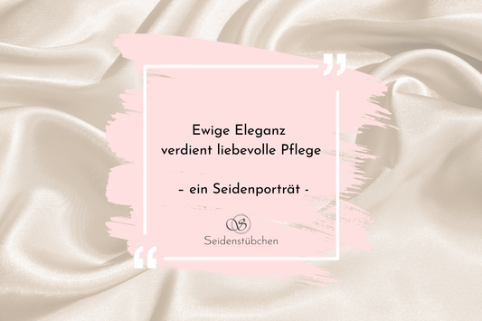 Ewige Eleganz verdient liebevolle Pflege – ein Seidenporträt